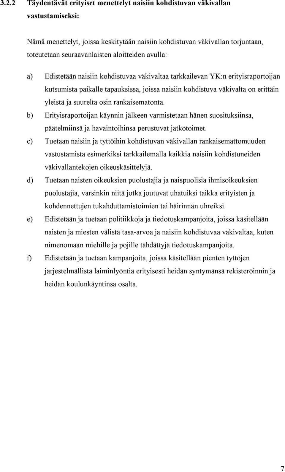 suurelta osin rankaisematonta. b) Erityisraportoijan käynnin jälkeen varmistetaan hänen suosituksiinsa, päätelmiinsä ja havaintoihinsa perustuvat jatkotoimet.