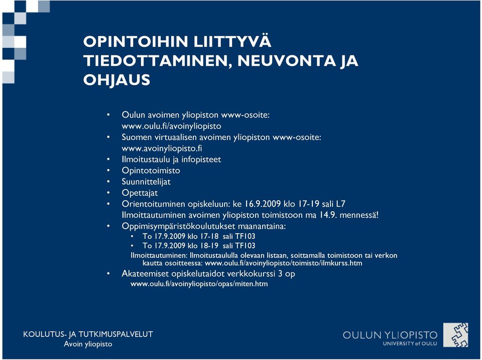 2009 klo 17-19 sali L7 Ilmoittautuminen avoimen yliopiston toimistoon ma 14.9. mennessä! Oppimisympäristökoulutukset maanantaina: To 17.9.2009 klo 17-18 sali TF103 To 17.9.2009 klo 18-19 sali TF103 Ilmoittautuminen: Ilmoitustaululla olevaan listaan, soittamalla toimistoon tai verkon kautta osoitteessa: www.