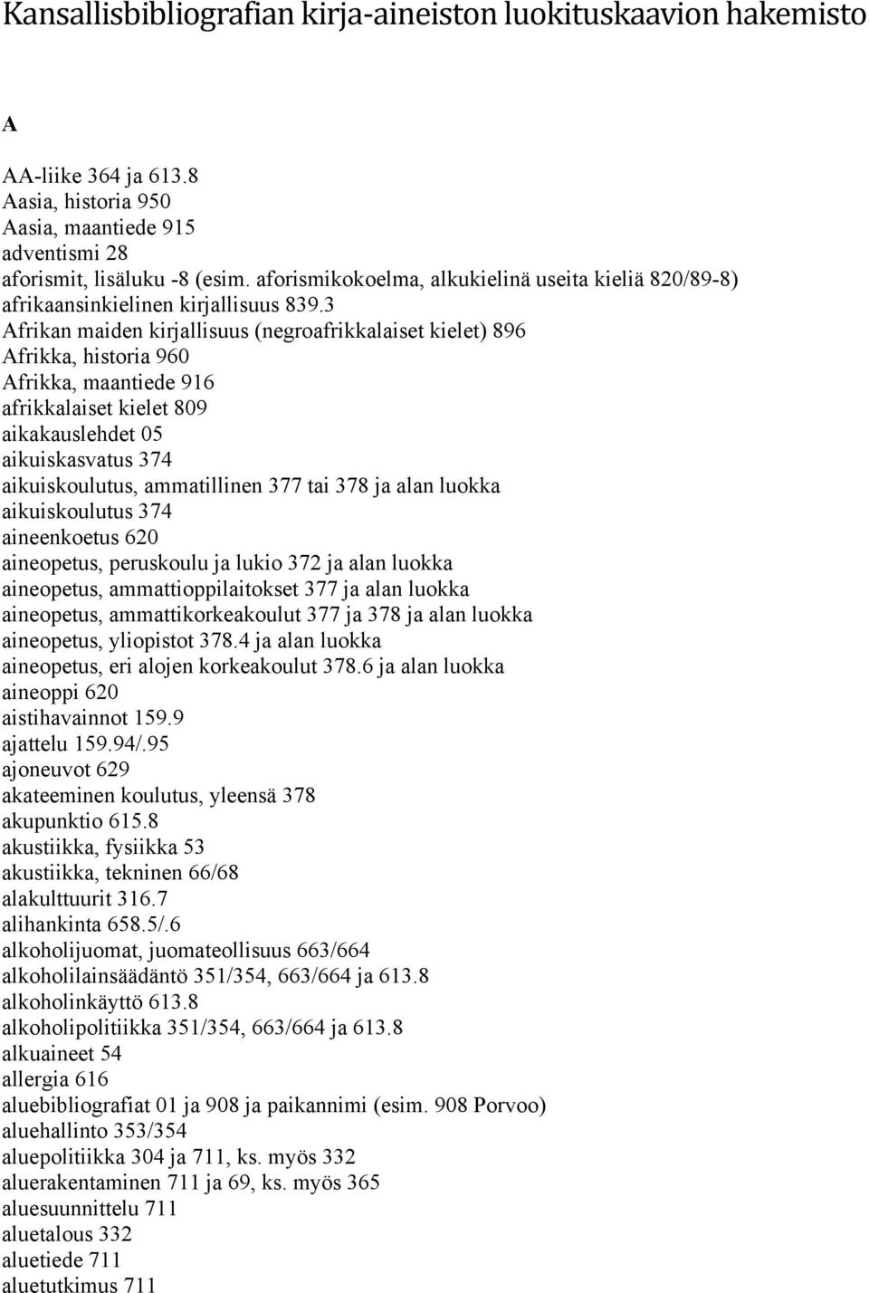 3 Afrikan maiden kirjallisuus (negroafrikkalaiset kielet) 896 Afrikka, historia 960 Afrikka, maantiede 916 afrikkalaiset kielet 809 aikakauslehdet 05 aikuiskasvatus 374 aikuiskoulutus, ammatillinen