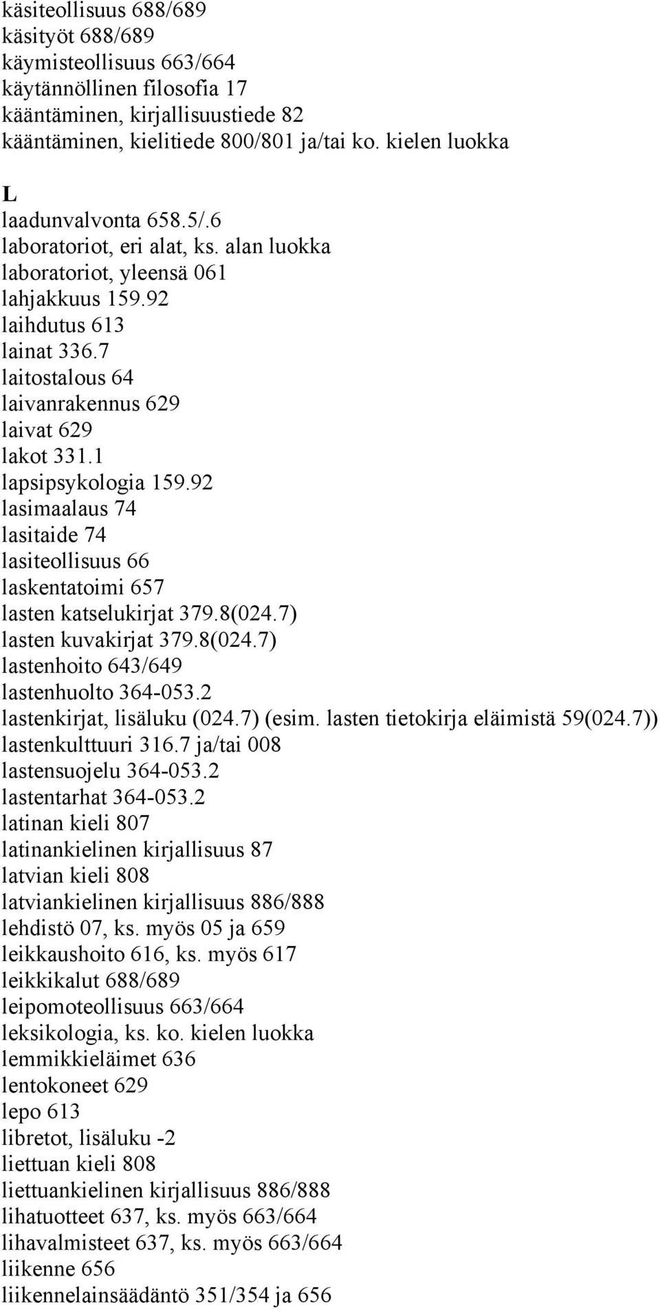 7 laitostalous 64 laivanrakennus 629 laivat 629 lakot 331.1 lapsipsykologia 159.92 lasimaalaus 74 lasitaide 74 lasiteollisuus 66 laskentatoimi 657 lasten katselukirjat 379.8(024.