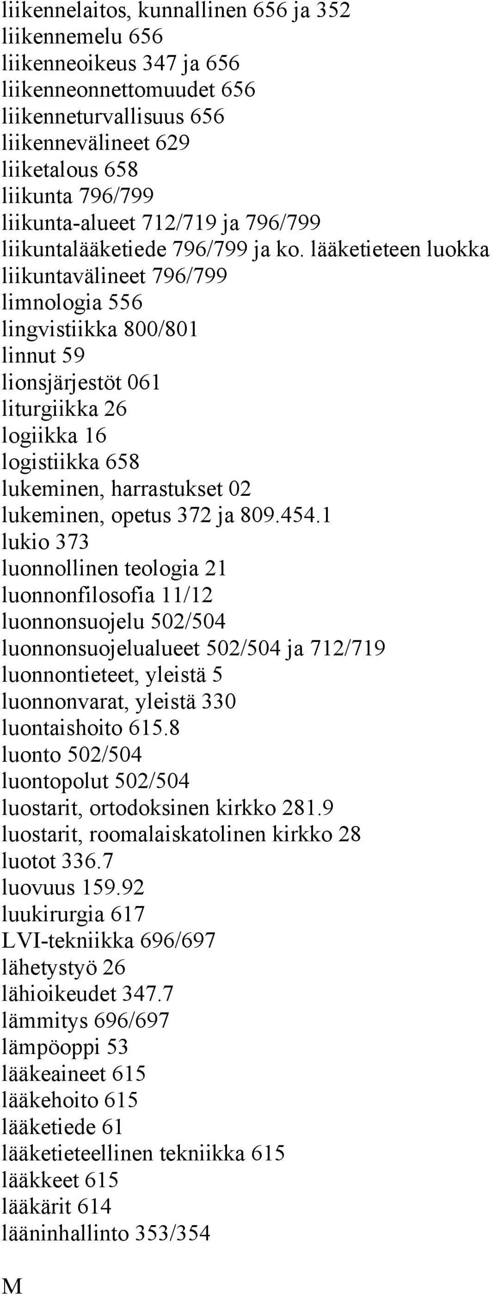 lääketieteen luokka liikuntavälineet 796/799 limnologia 556 lingvistiikka 800/801 linnut 59 lionsjärjestöt 061 liturgiikka 26 logiikka 16 logistiikka 658 lukeminen, harrastukset 02 lukeminen, opetus