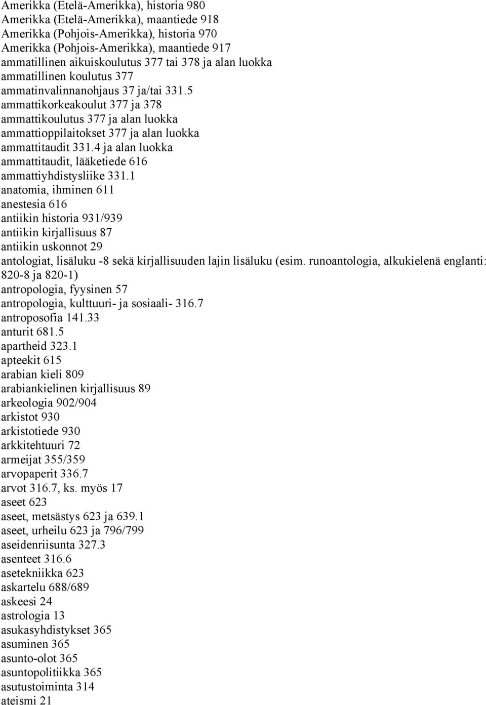 5 ammattikorkeakoulut 377 ja 378 ammattikoulutus 377 ja alan luokka ammattioppilaitokset 377 ja alan luokka ammattitaudit 331.4 ja alan luokka ammattitaudit, lääketiede 616 ammattiyhdistysliike 331.