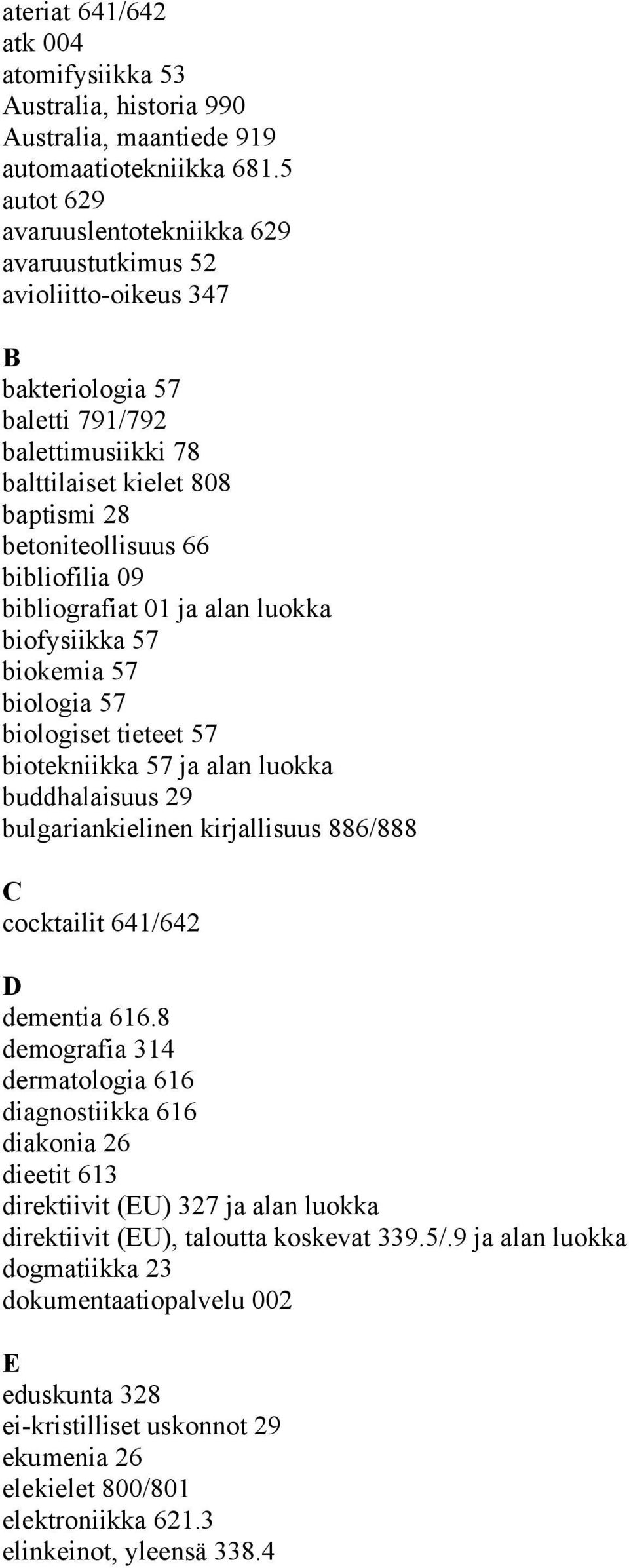 bibliofilia 09 bibliografiat 01 ja alan luokka biofysiikka 57 biokemia 57 biologia 57 biologiset tieteet 57 biotekniikka 57 ja alan luokka buddhalaisuus 29 bulgariankielinen kirjallisuus 886/888 C