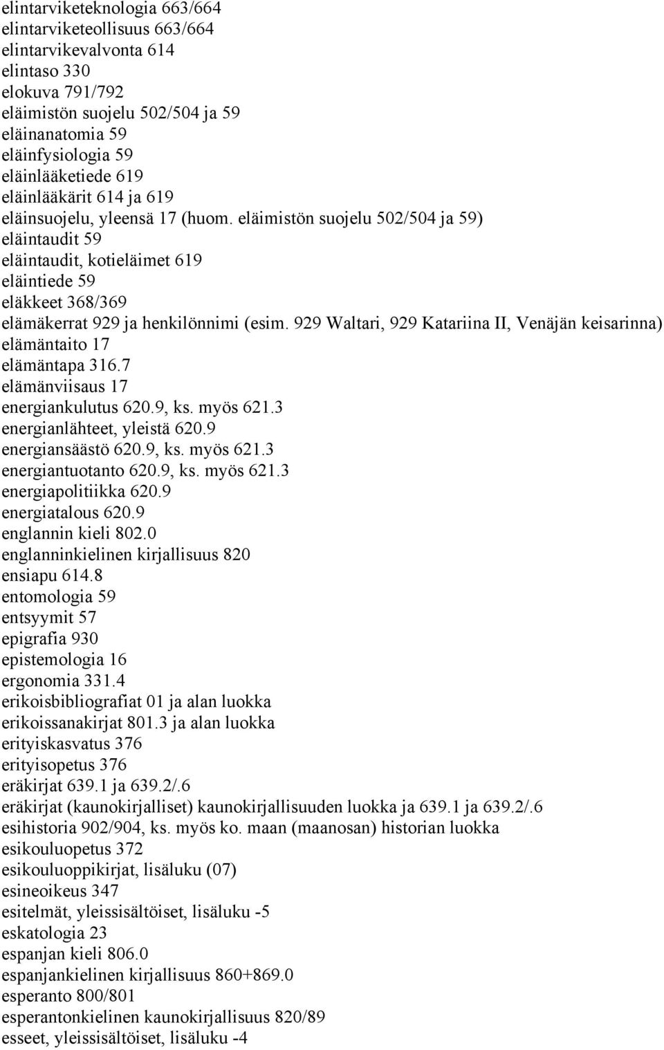 eläimistön suojelu 502/504 ja 59) eläintaudit 59 eläintaudit, kotieläimet 619 eläintiede 59 eläkkeet 368/369 elämäkerrat 929 ja henkilönnimi (esim.