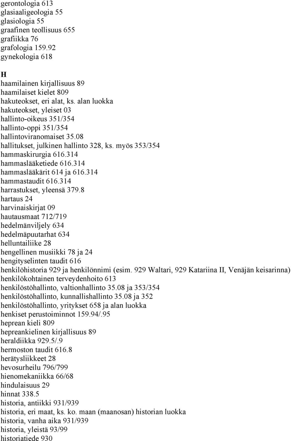 alan luokka hakuteokset, yleiset 03 hallinto-oikeus 351/354 hallinto-oppi 351/354 hallintoviranomaiset 35.08 hallitukset, julkinen hallinto 328, ks. myös 353/354 hammaskirurgia 616.