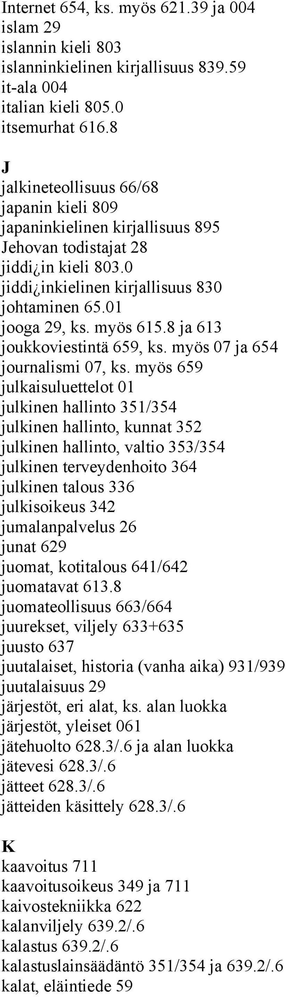 8 ja 613 joukkoviestintä 659, ks. myös 07 ja 654 journalismi 07, ks.