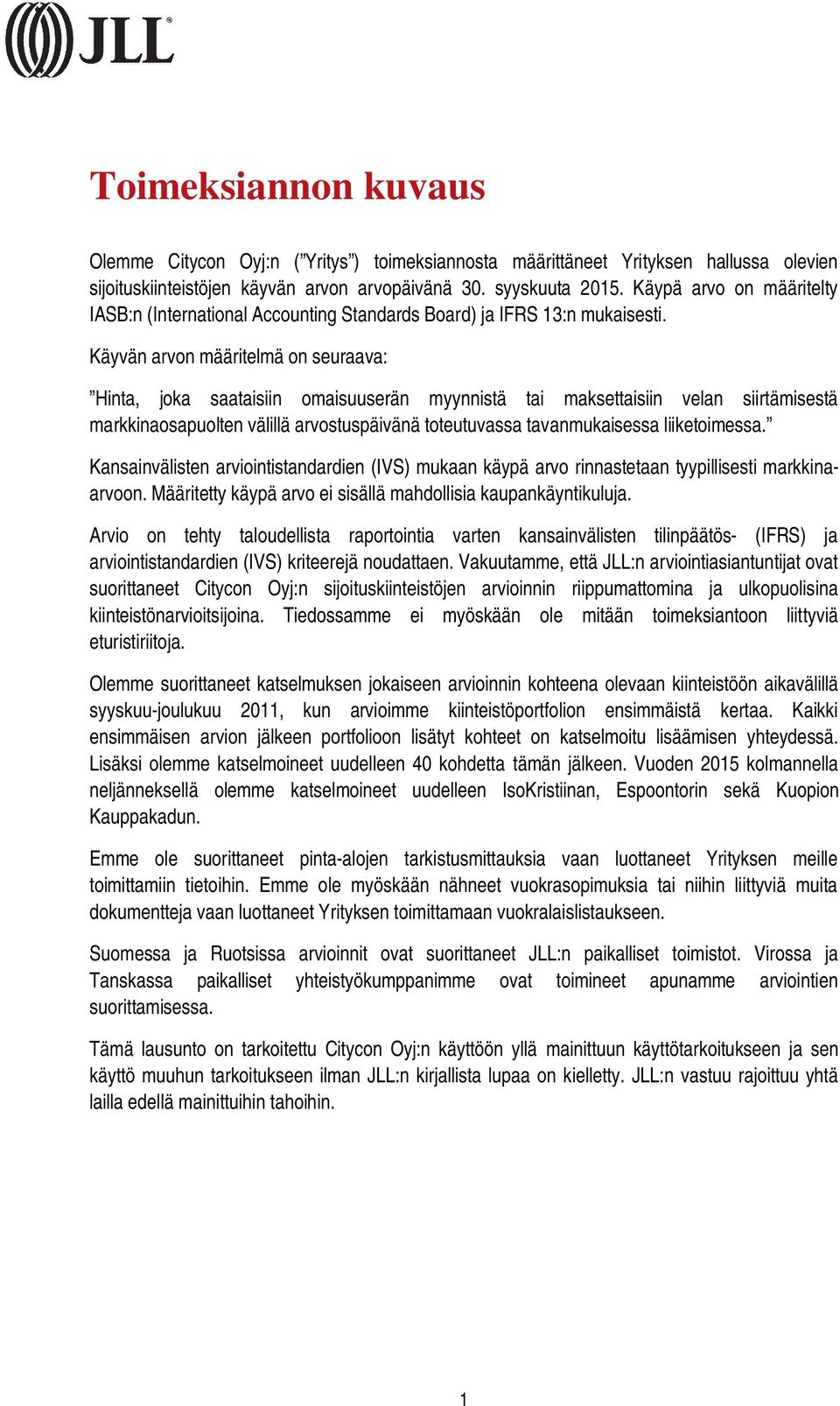 Käyvän arvon määritelmä on seuraava: Hinta, joka saataisiin omaisuuserän myynnistä tai maksettaisiin velan siirtämisestä markkinaosapuolten välillä arvostuspäivänä toteutuvassa tavanmukaisessa