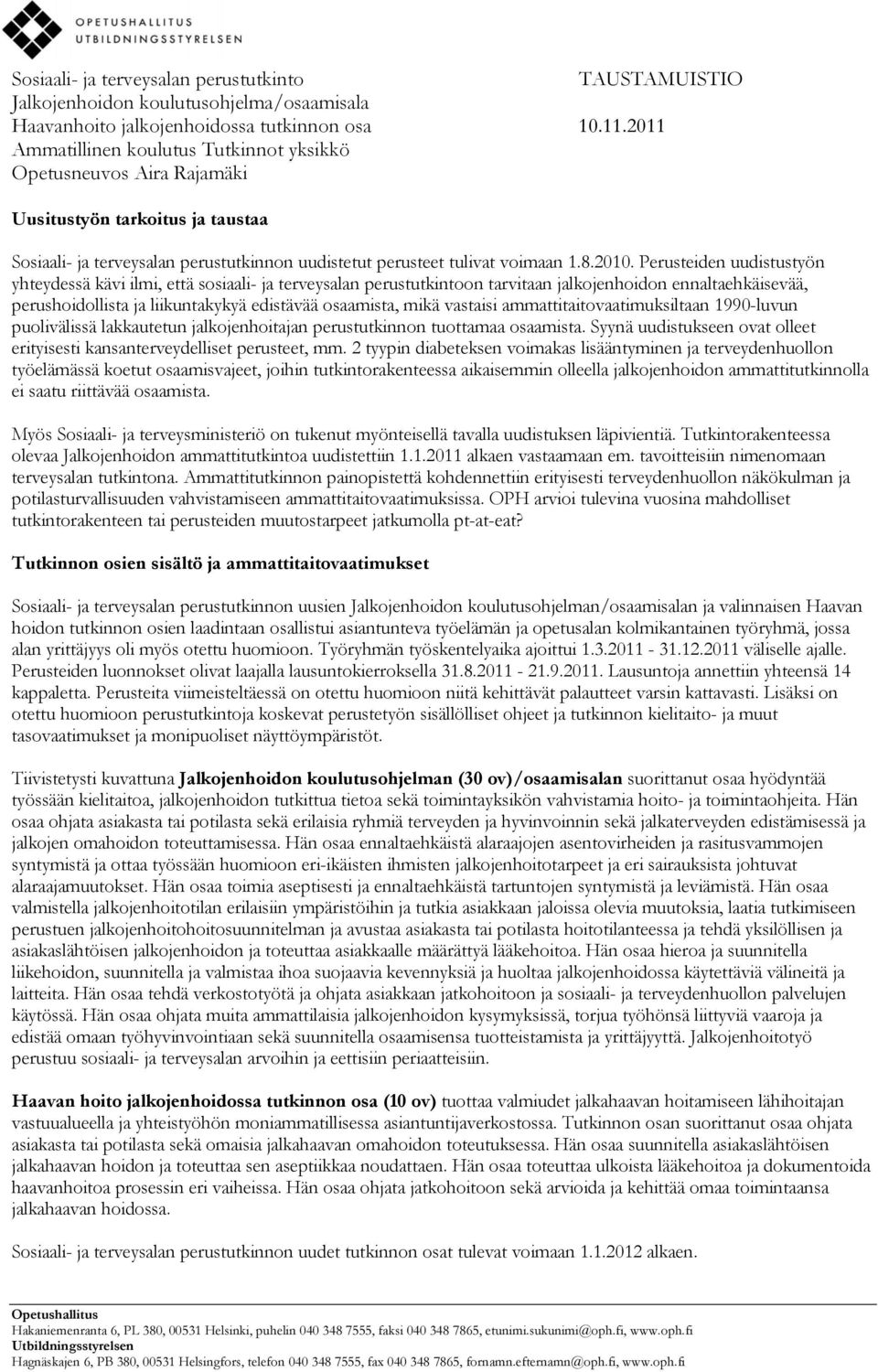 Perusteiden uudistustyön yhteydessä kävi ilmi, että sosiaali- ja terveysalan perustutkintoon tarvitaan jalkojenhoidon ennaltaehkäisevää, perushoidollista ja liikuntakykyä edistävää osaamista, mikä