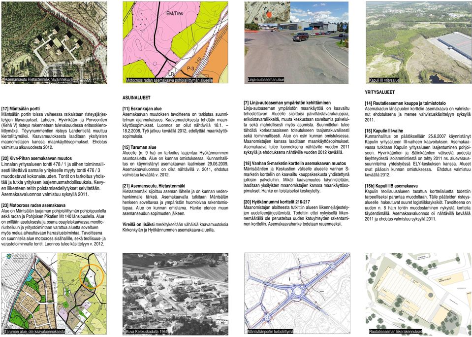 Kaavamuutoksesta laaditaan yksityisten maanomistajien kanssa maankäyttösopimukset. Ehdotus valmistuu alkuvuodesta 2012.