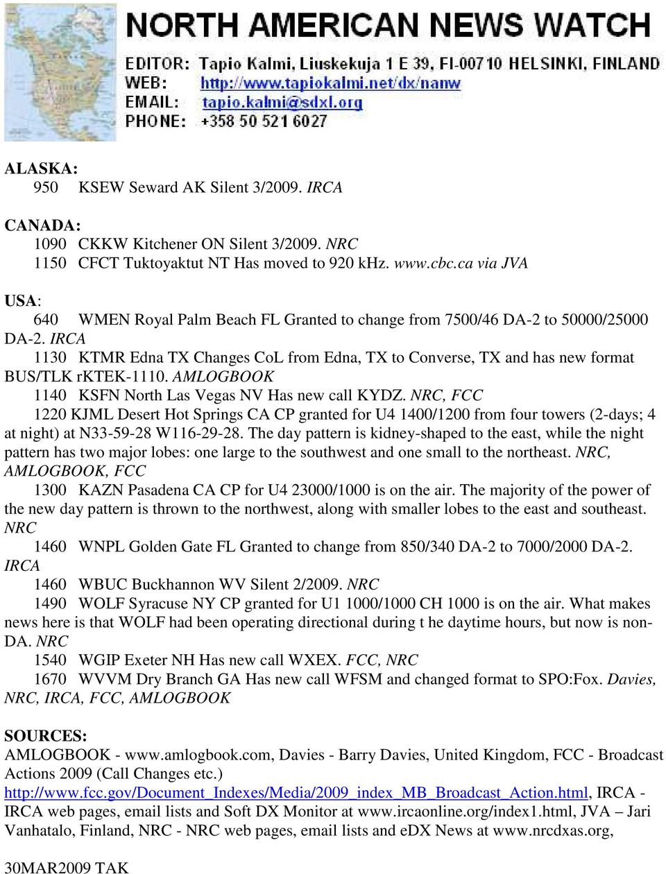 IRCA 1130 KTMR Edna TX Changes CoL from Edna, TX to Converse, TX and has new format BUS/TLK rktek-1110. AMLOGBOOK 1140 KSFN North Las Vegas NV Has new call KYDZ.