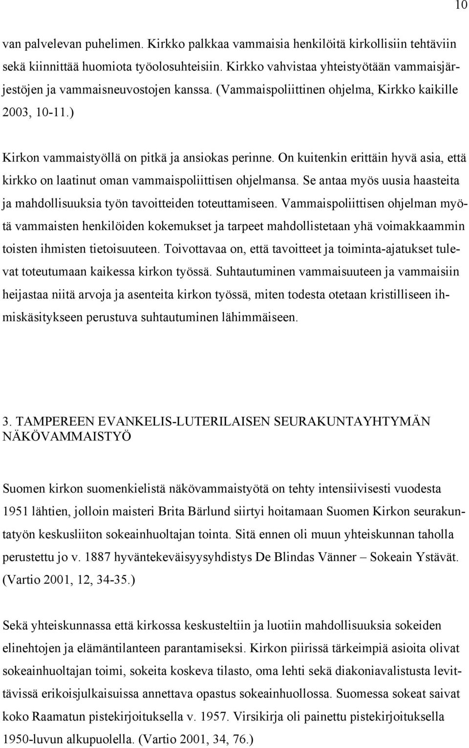 On kuitenkin erittäin hyvä asia, että kirkko on laatinut oman vammaispoliittisen ohjelmansa. Se antaa myös uusia haasteita ja mahdollisuuksia työn tavoitteiden toteuttamiseen.