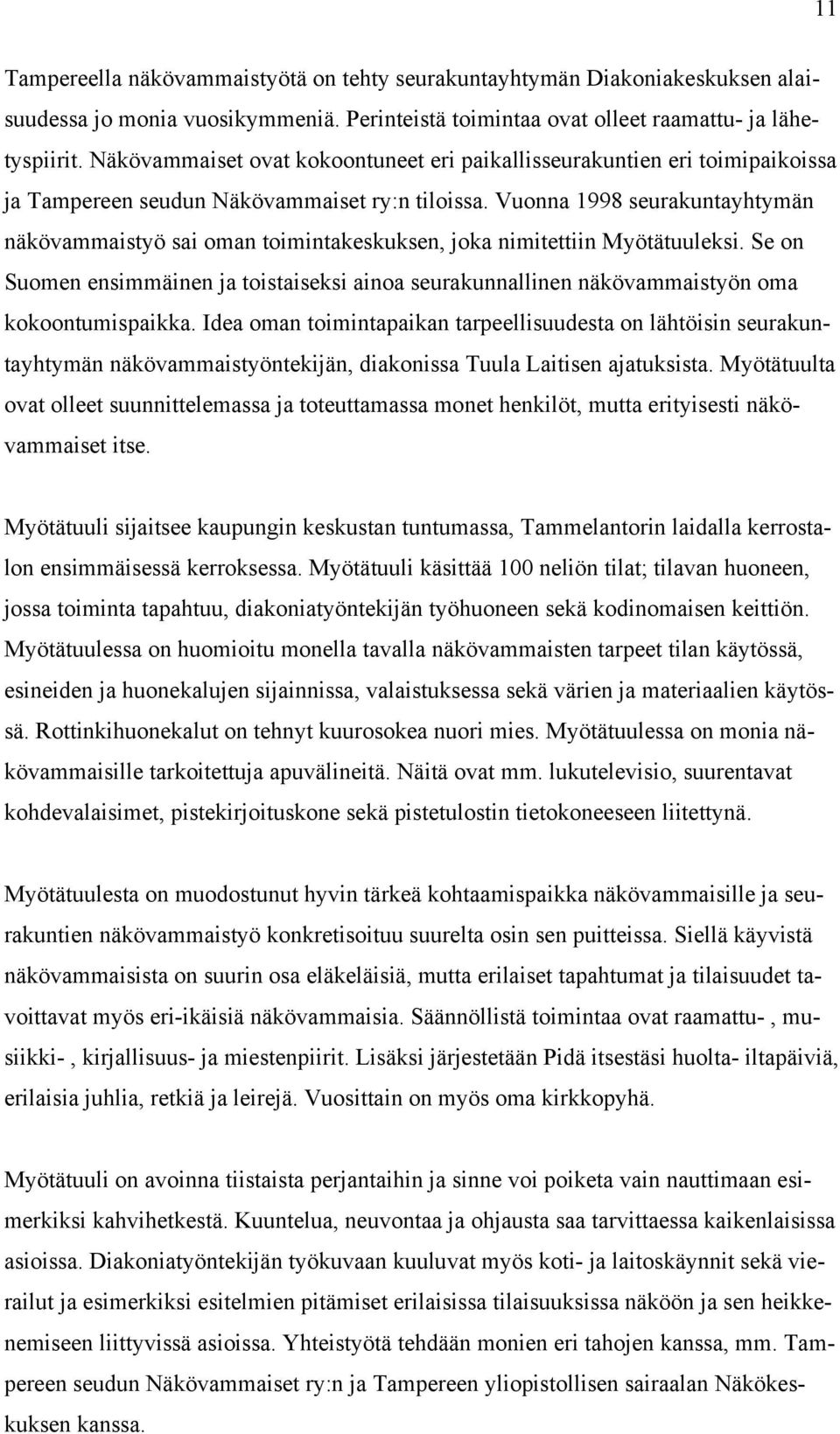 Vuonna 1998 seurakuntayhtymän näkövammaistyö sai oman toimintakeskuksen, joka nimitettiin Myötätuuleksi.
