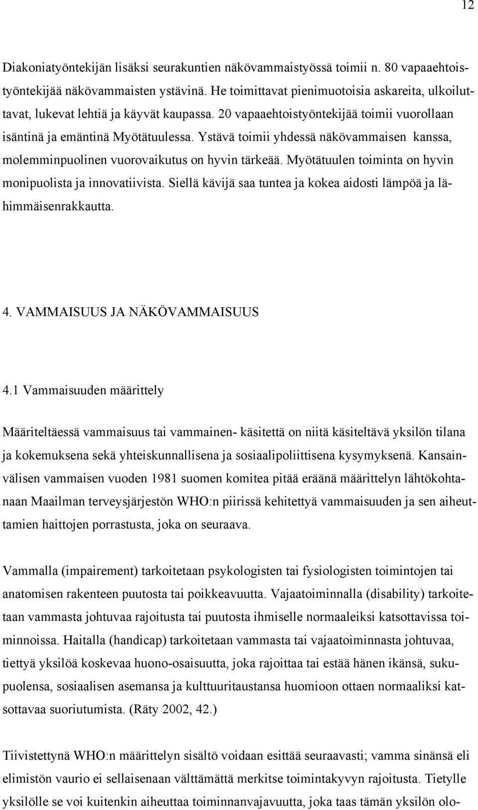 Ystävä toimii yhdessä näkövammaisen kanssa, molemminpuolinen vuorovaikutus on hyvin tärkeää. Myötätuulen toiminta on hyvin monipuolista ja innovatiivista.