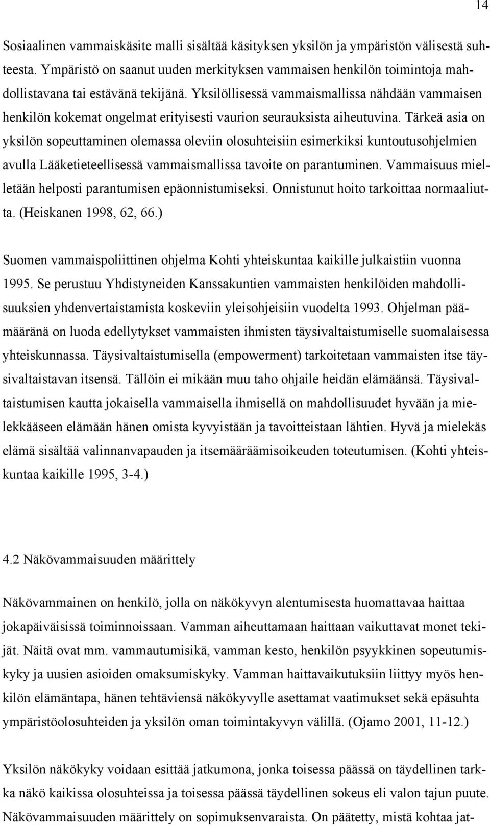 Yksilöllisessä vammaismallissa nähdään vammaisen henkilön kokemat ongelmat erityisesti vaurion seurauksista aiheutuvina.