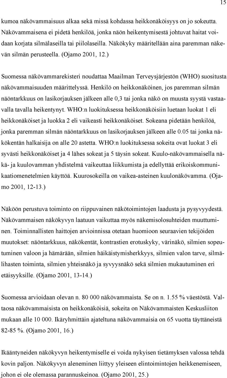 (Ojamo 2001, 12.) Suomessa näkövammarekisteri noudattaa Maailman Terveysjärjestön (WHO) suositusta näkövammaisuuden määrittelyssä.