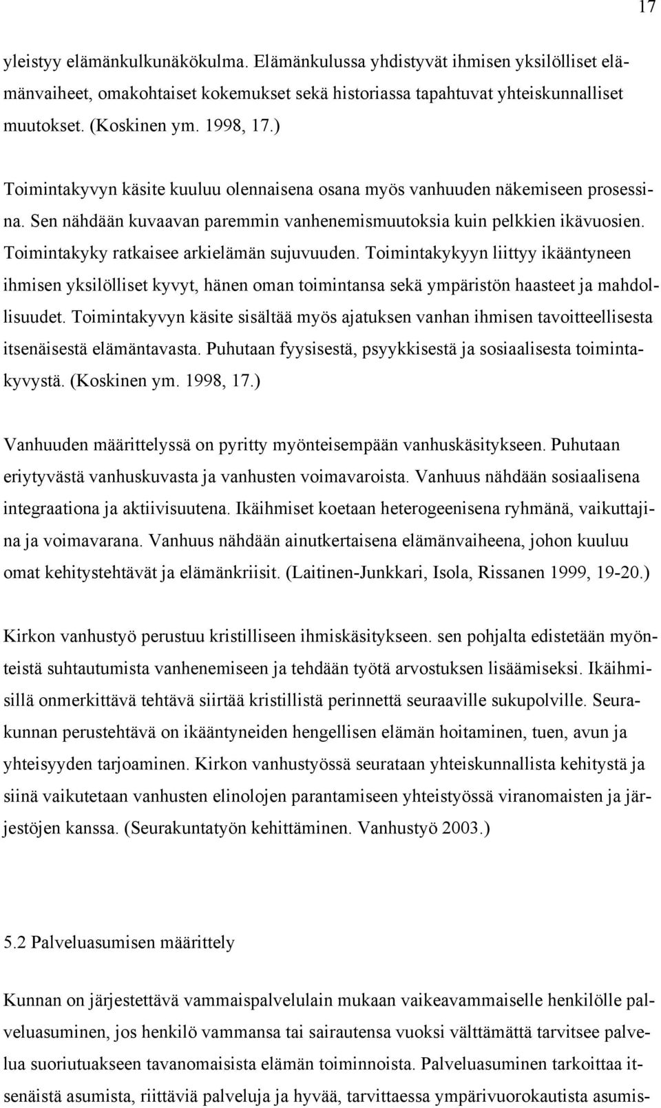 Toimintakyky ratkaisee arkielämän sujuvuuden. Toimintakykyyn liittyy ikääntyneen ihmisen yksilölliset kyvyt, hänen oman toimintansa sekä ympäristön haasteet ja mahdollisuudet.