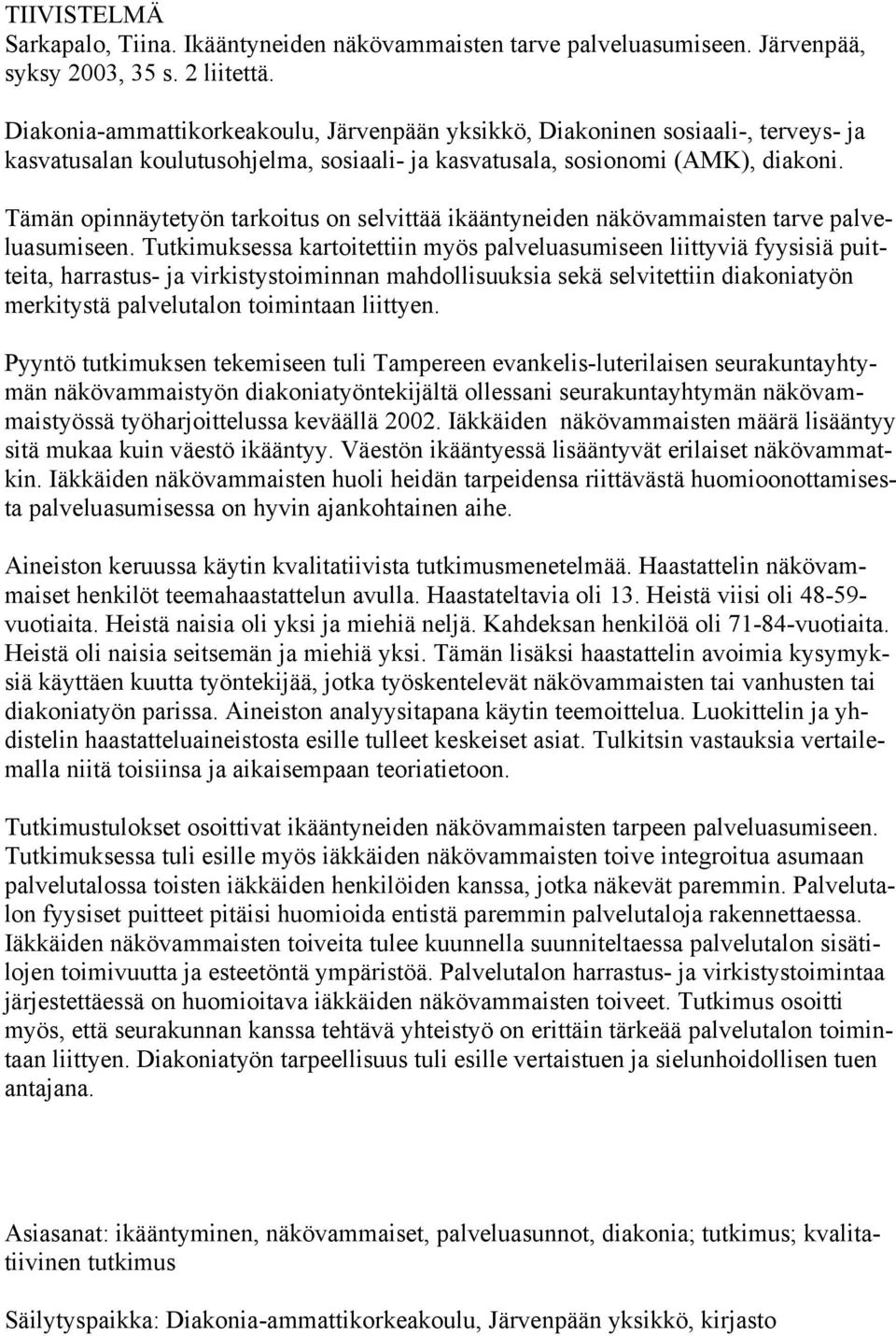 Tämän opinnäytetyön tarkoitus on selvittää ikääntyneiden näkövammaisten tarve palveluasumiseen.