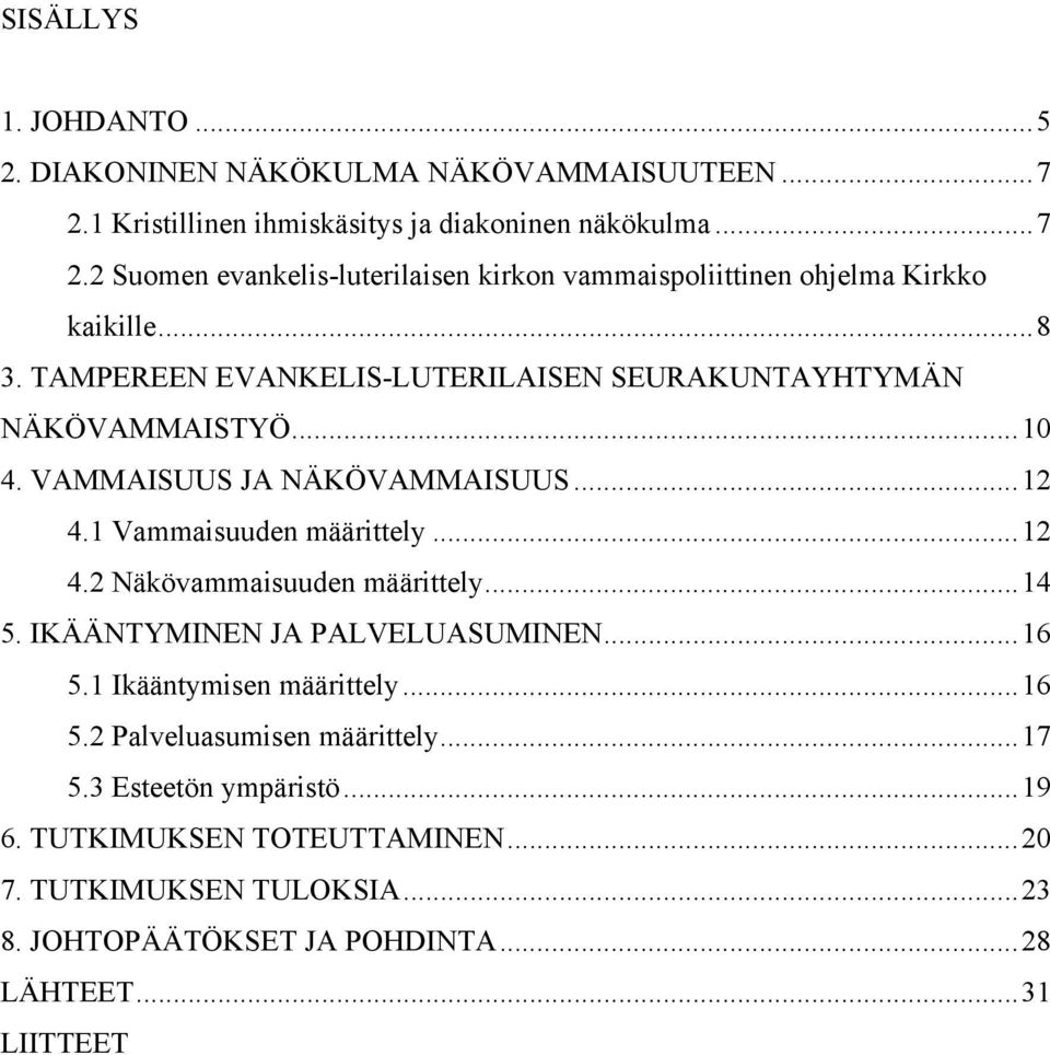 ..14 5. IKÄÄNTYMINEN JA PALVELUASUMINEN...16 5.1 Ikääntymisen määrittely...16 5.2 Palveluasumisen määrittely...17 5.3 Esteetön ympäristö...19 6.
