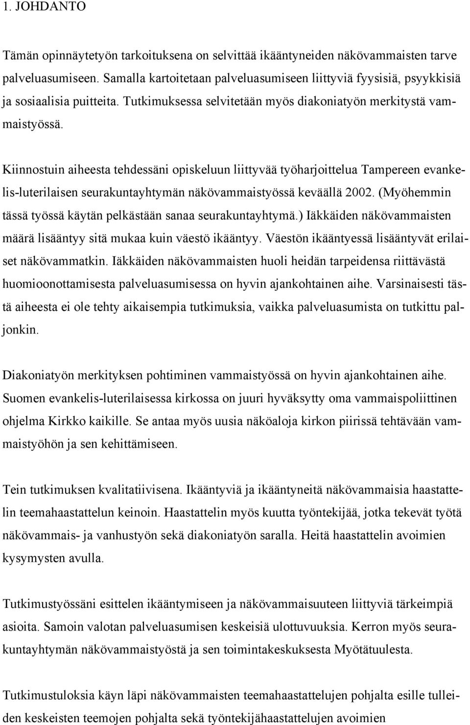 Kiinnostuin aiheesta tehdessäni opiskeluun liittyvää työharjoittelua Tampereen evankelis-luterilaisen seurakuntayhtymän näkövammaistyössä keväällä 2002.