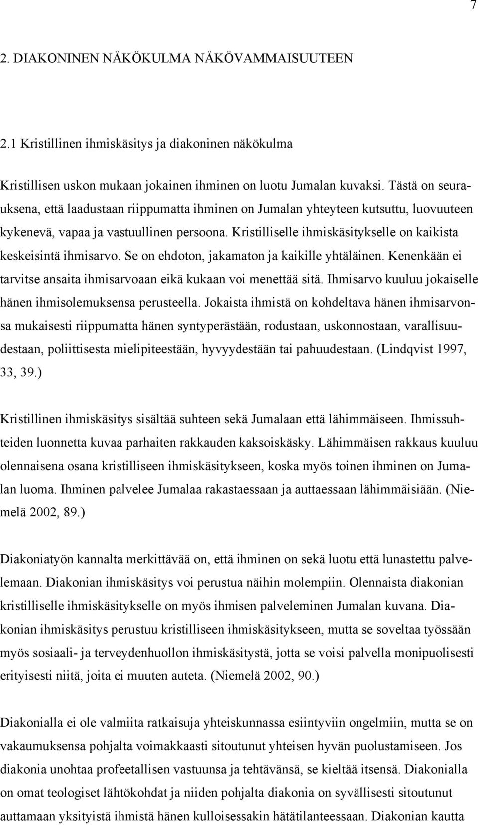Kristilliselle ihmiskäsitykselle on kaikista keskeisintä ihmisarvo. Se on ehdoton, jakamaton ja kaikille yhtäläinen. Kenenkään ei tarvitse ansaita ihmisarvoaan eikä kukaan voi menettää sitä.