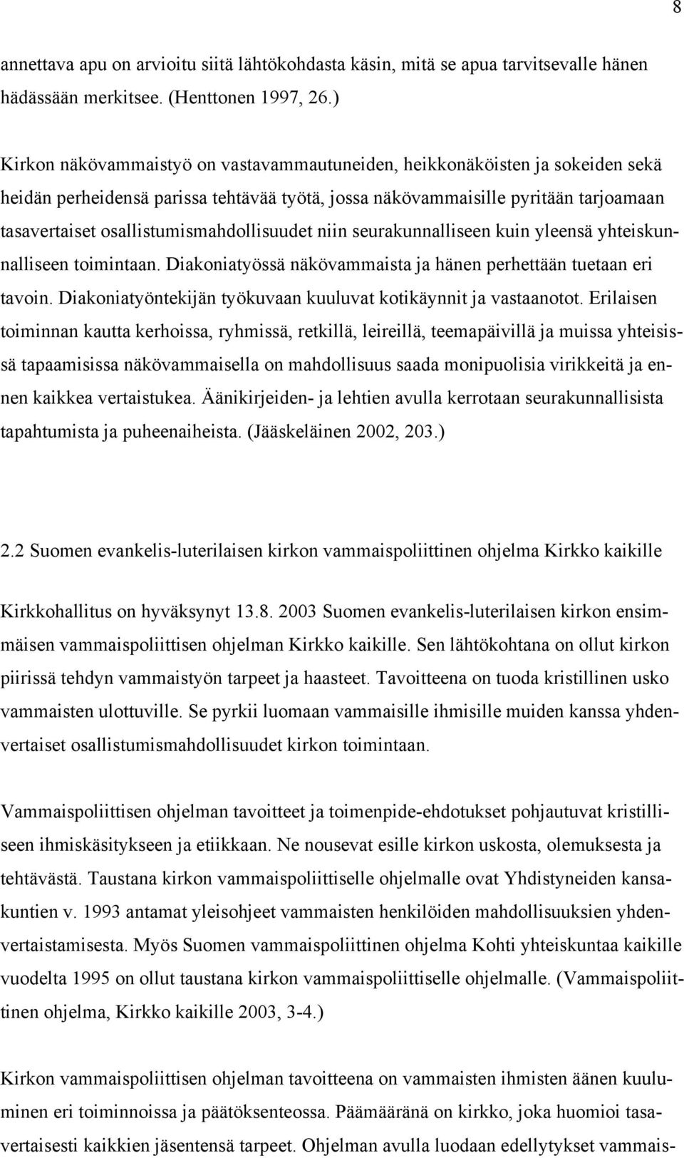 osallistumismahdollisuudet niin seurakunnalliseen kuin yleensä yhteiskunnalliseen toimintaan. Diakoniatyössä näkövammaista ja hänen perhettään tuetaan eri tavoin.