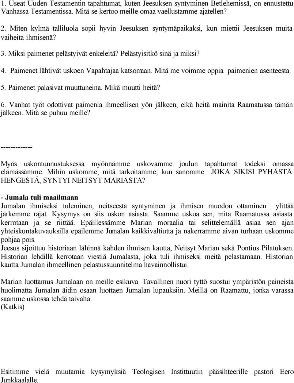 Paimenet lähtivät uskoen Vapahtajaa katsomaan. Mitä me voimme oppia paimenien asenteesta. 5. Paimenet palasivat muuttuneina. Mikä muutti heitä? 6.