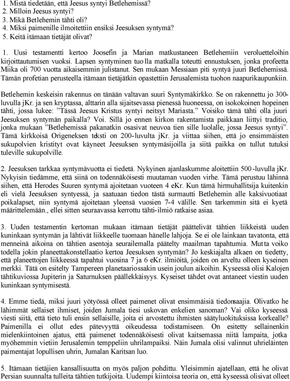 Lapsen syntyminen tuo lla matkalla toteutti ennustuksen, jonka profeetta Miika oli 700 vuotta aikaisemmin julistanut. Sen mukaan Messiaan piti syntyä juuri Betlehemissä.