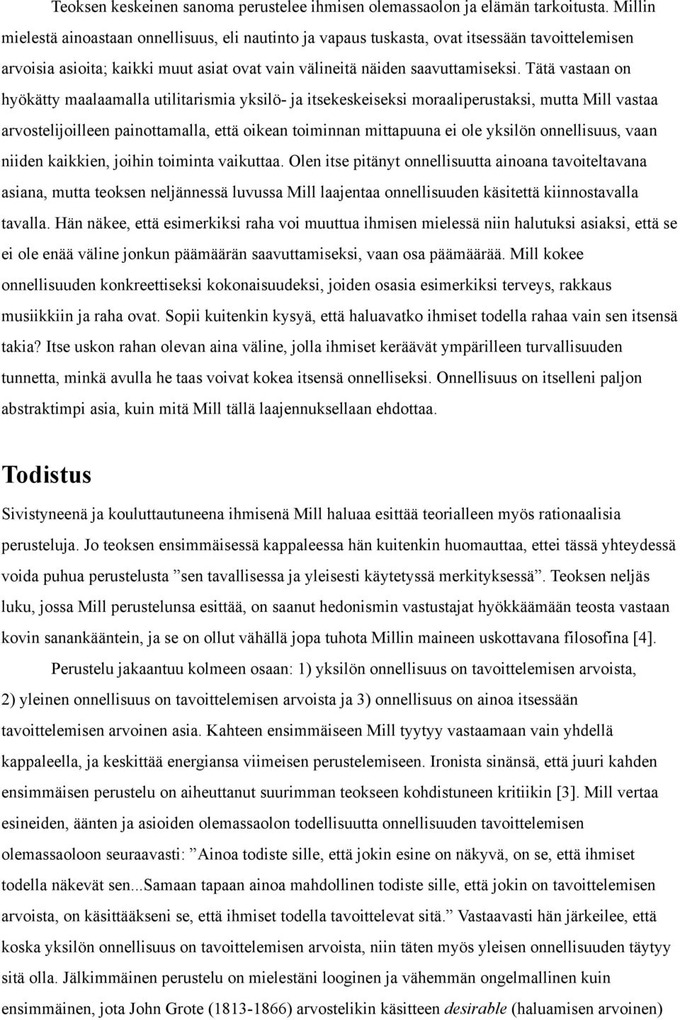 Tätä vastaan on hyökätty maalaamalla utilitarismia yksilö- ja itsekeskeiseksi moraaliperustaksi, mutta Mill vastaa arvostelijoilleen painottamalla, että oikean toiminnan mittapuuna ei ole yksilön