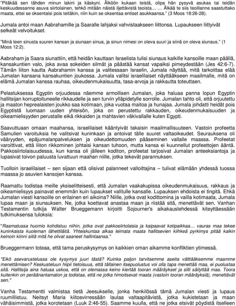 pois teitäkin, niin kuin se oksentaa entiset asukkaansa. (3 Moos 18:26-28). Jumala antoi maan Aabrahamille ja Saaralle lahjaksi vahvistaakseen liittonsa. Lupaukseen liittyivät selkeät velvoitukset.