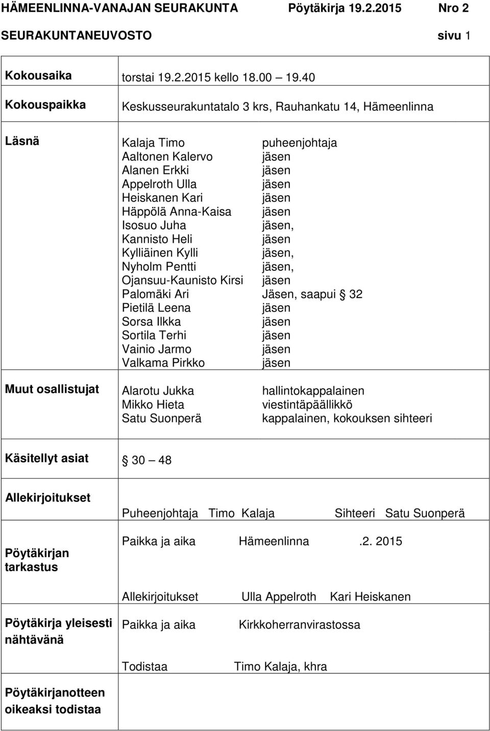 Kannisto Heli Kylliäinen Kylli Nyholm Pentti Ojansuu-Kaunisto Kirsi Palomäki Ari Pietilä Leena Sorsa Ilkka Sortila Terhi Vainio Jarmo Valkama Pirkko Alarotu Jukka Mikko Hieta Satu Suonperä