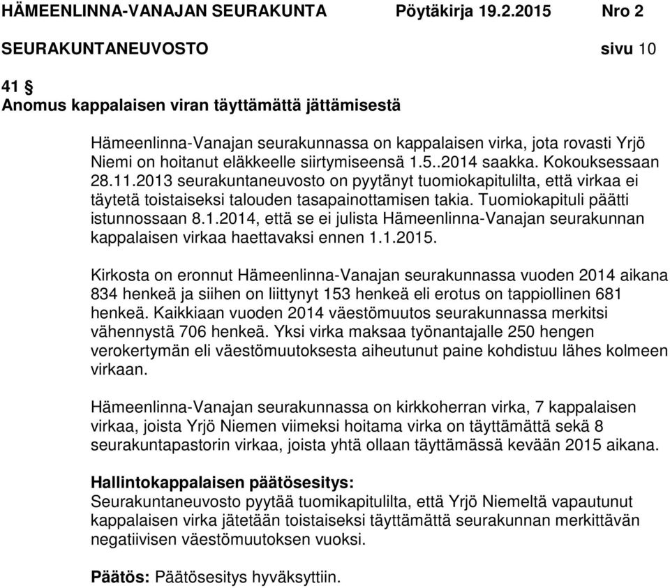 1.2015. Kirkosta on eronnut Hämeenlinna-Vanajan seurakunnassa vuoden 2014 aikana 834 henkeä ja siihen on liittynyt 153 henkeä eli erotus on tappiollinen 681 henkeä.