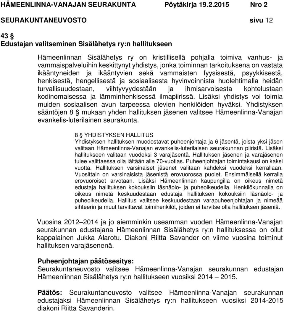 turvallisuudestaan, viihtyvyydestään ja ihmisarvoisesta kohtelustaan kodinomaisessa ja lämminhenkisessä ilmapiirissä.