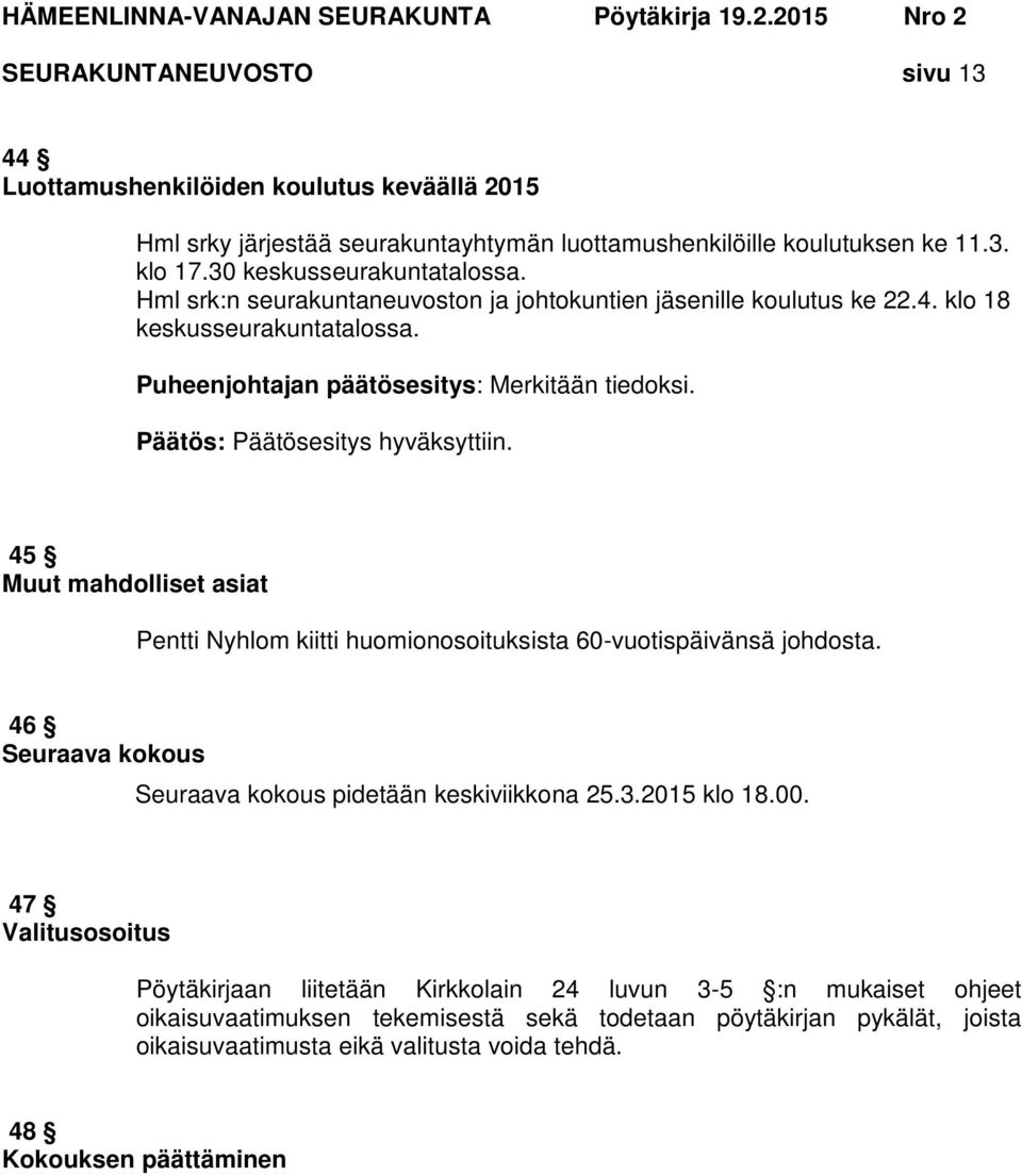 45 Muut mahdolliset asiat Pentti Nyhlom kiitti huomionosoituksista 60-vuotispäivänsä johdosta. 46 Seuraava kokous Seuraava kokous pidetään keskiviikkona 25.3.2015 klo 18.00.