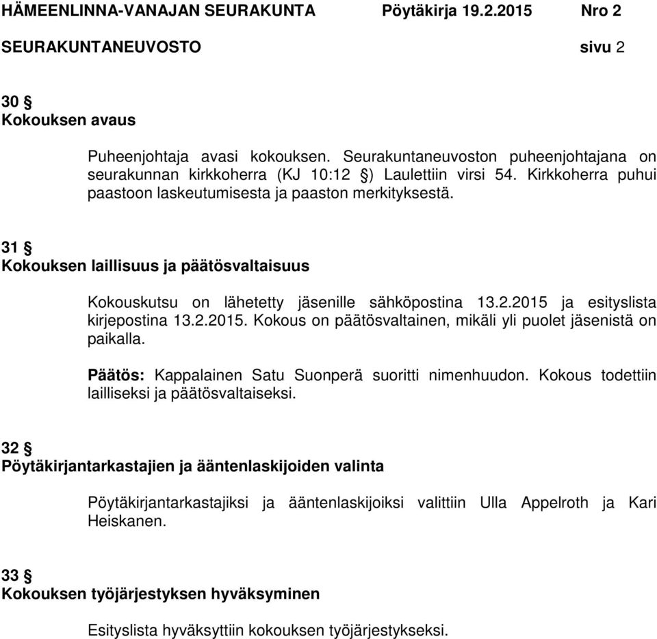 2.2015. Kokous on päätösvaltainen, mikäli yli puolet istä on paikalla. Päätös: Kappalainen Satu Suonperä suoritti nimenhuudon. Kokous todettiin lailliseksi ja päätösvaltaiseksi.