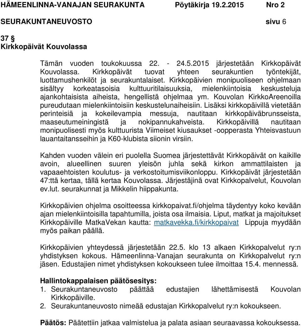 Kirkkopäivien monipuoliseen ohjelmaan sisältyy korkeatasoisia kulttuuritilaisuuksia, mielenkiintoisia keskusteluja ajankohtaisista aiheista, hengellistä ohjelmaa ym.