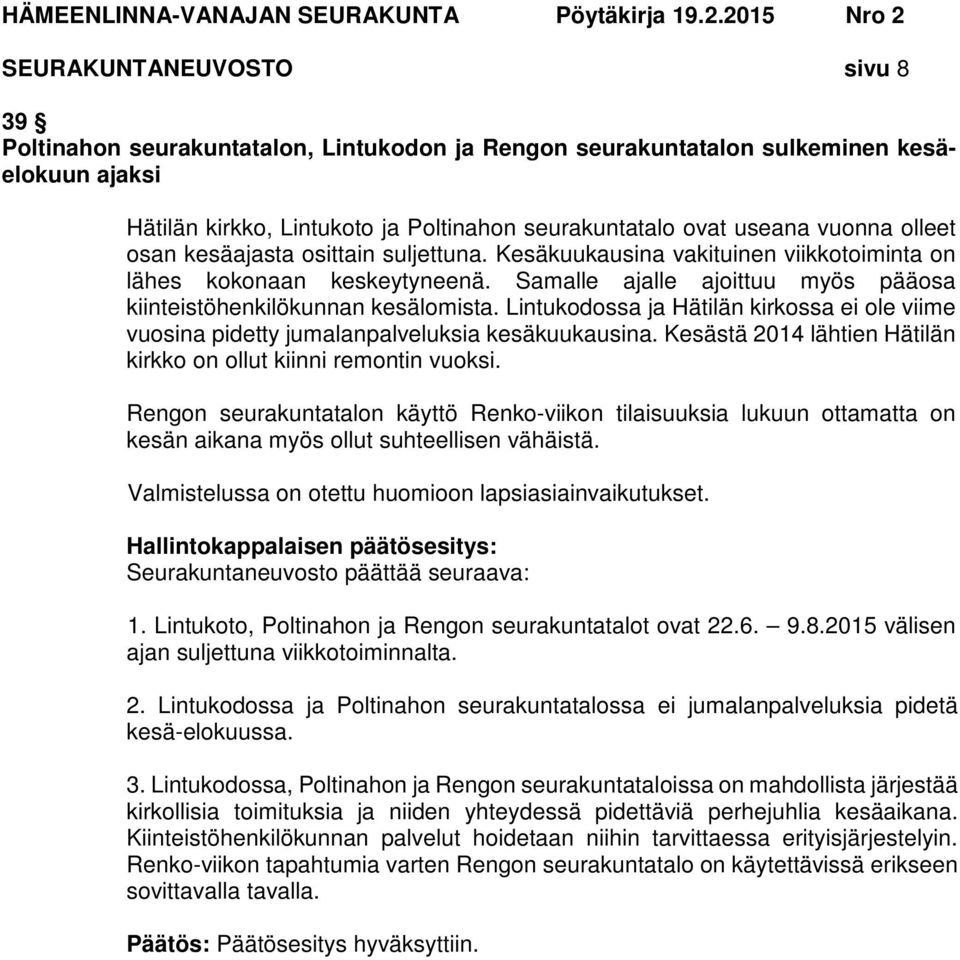 Lintukodossa ja Hätilän kirkossa ei ole viime vuosina pidetty jumalanpalveluksia kesäkuukausina. Kesästä 2014 lähtien Hätilän kirkko on ollut kiinni remontin vuoksi.