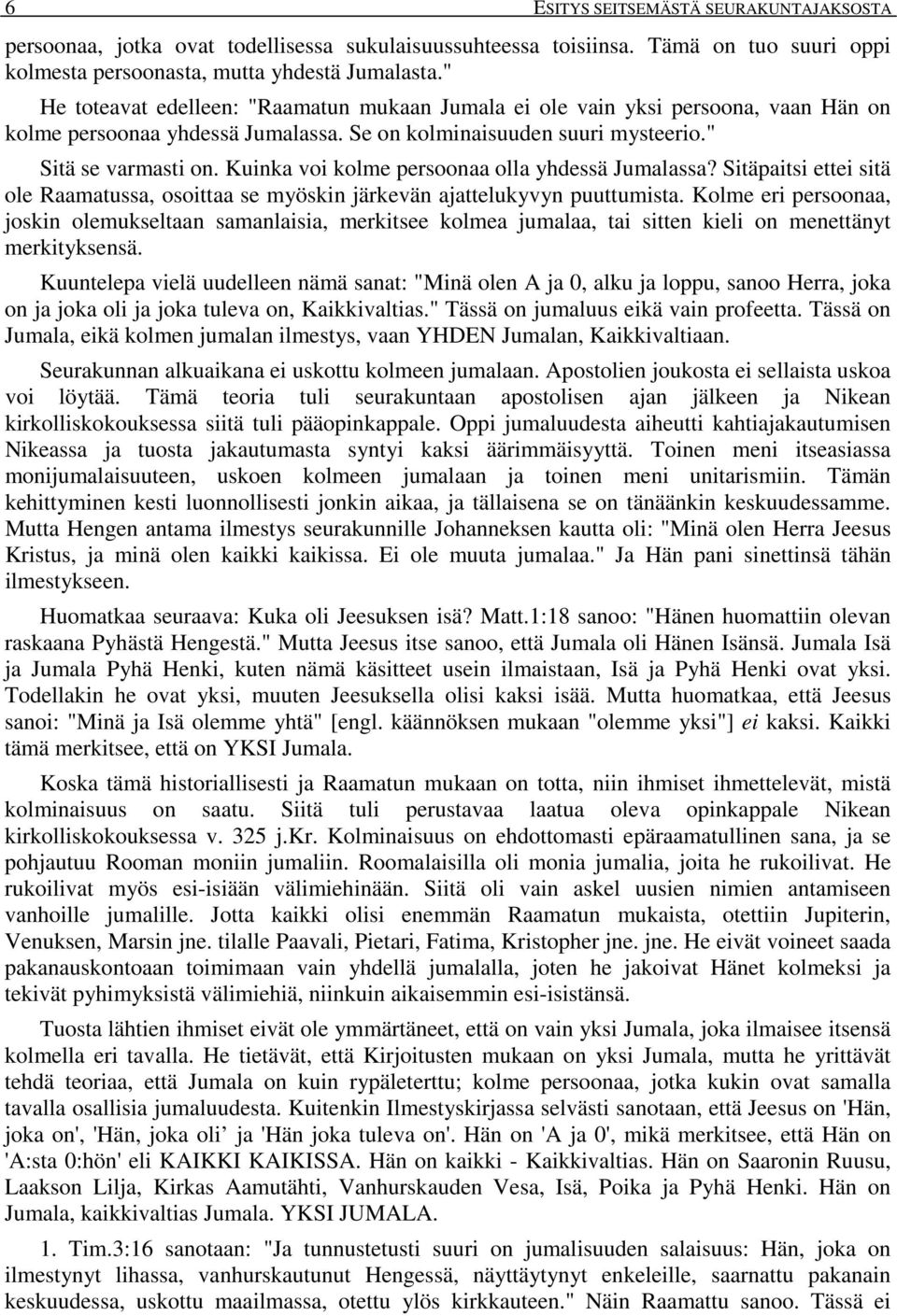 Kuinka voi kolme persoonaa olla yhdessä Jumalassa? Sitäpaitsi ettei sitä ole Raamatussa, osoittaa se myöskin järkevän ajattelukyvyn puuttumista.