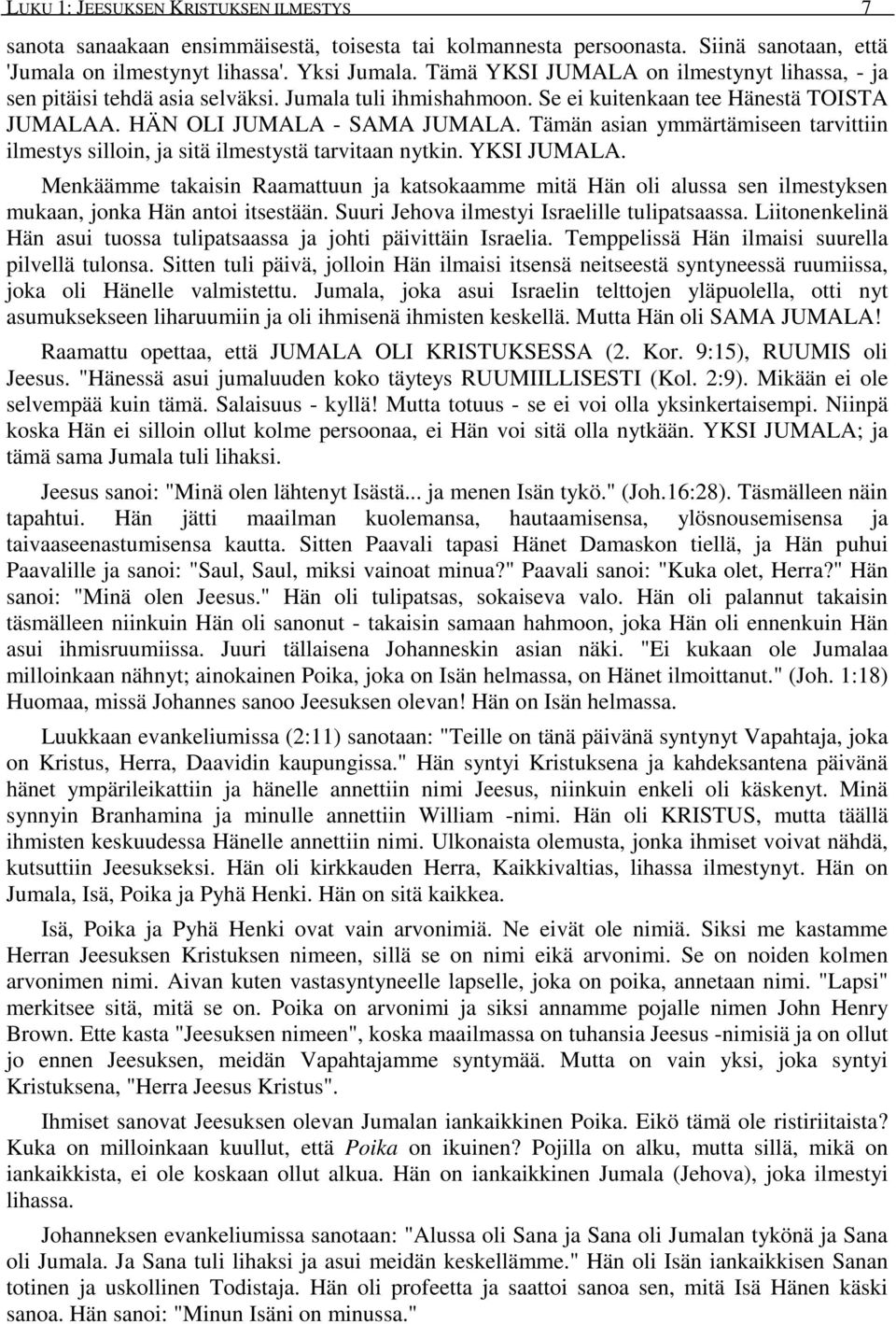Tämän asian ymmärtämiseen tarvittiin ilmestys silloin, ja sitä ilmestystä tarvitaan nytkin. YKSI JUMALA.