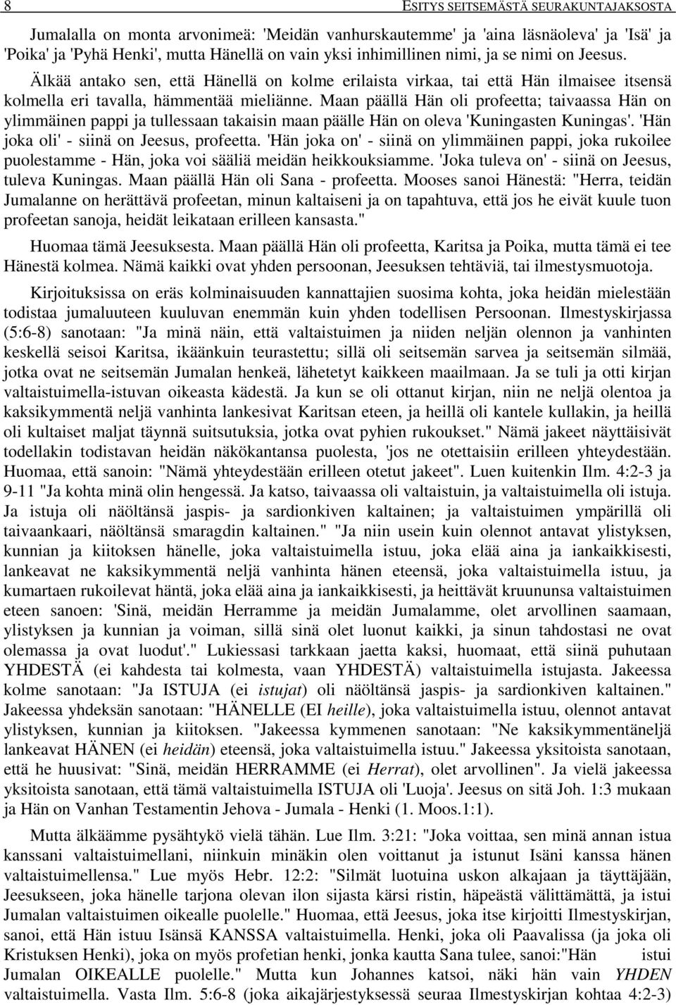 Maan päällä Hän oli profeetta; taivaassa Hän on ylimmäinen pappi ja tullessaan takaisin maan päälle Hän on oleva 'Kuningasten Kuningas'. 'Hän joka oli' - siinä on Jeesus, profeetta.
