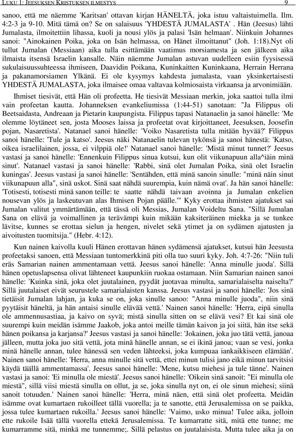 Nyt oli tullut Jumalan (Messiaan) aika tulla esittämään vaatimus morsiamesta ja sen jälkeen aika ilmaista itsensä Israelin kansalle.