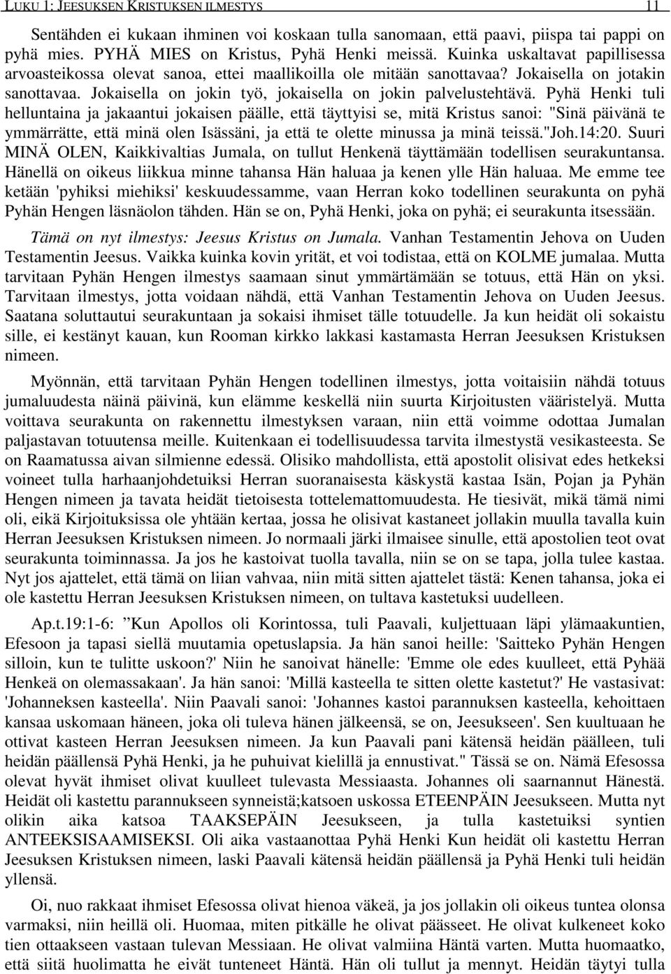 Pyhä Henki tuli helluntaina ja jakaantui jokaisen päälle, että täyttyisi se, mitä Kristus sanoi: "Sinä päivänä te ymmärrätte, että minä olen Isässäni, ja että te olette minussa ja minä teissä."joh.