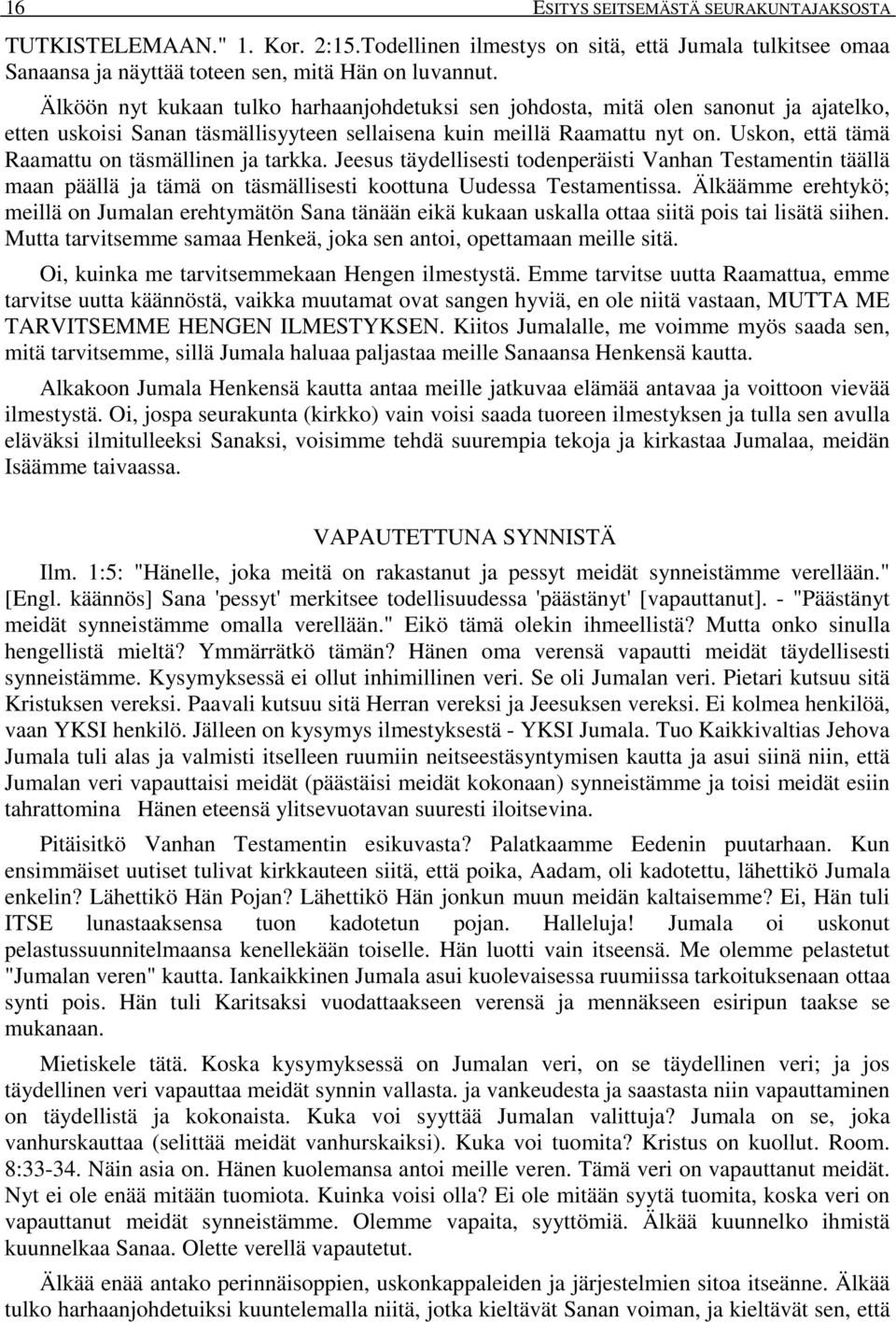 Uskon, että tämä Raamattu on täsmällinen ja tarkka. Jeesus täydellisesti todenperäisti Vanhan Testamentin täällä maan päällä ja tämä on täsmällisesti koottuna Uudessa Testamentissa.
