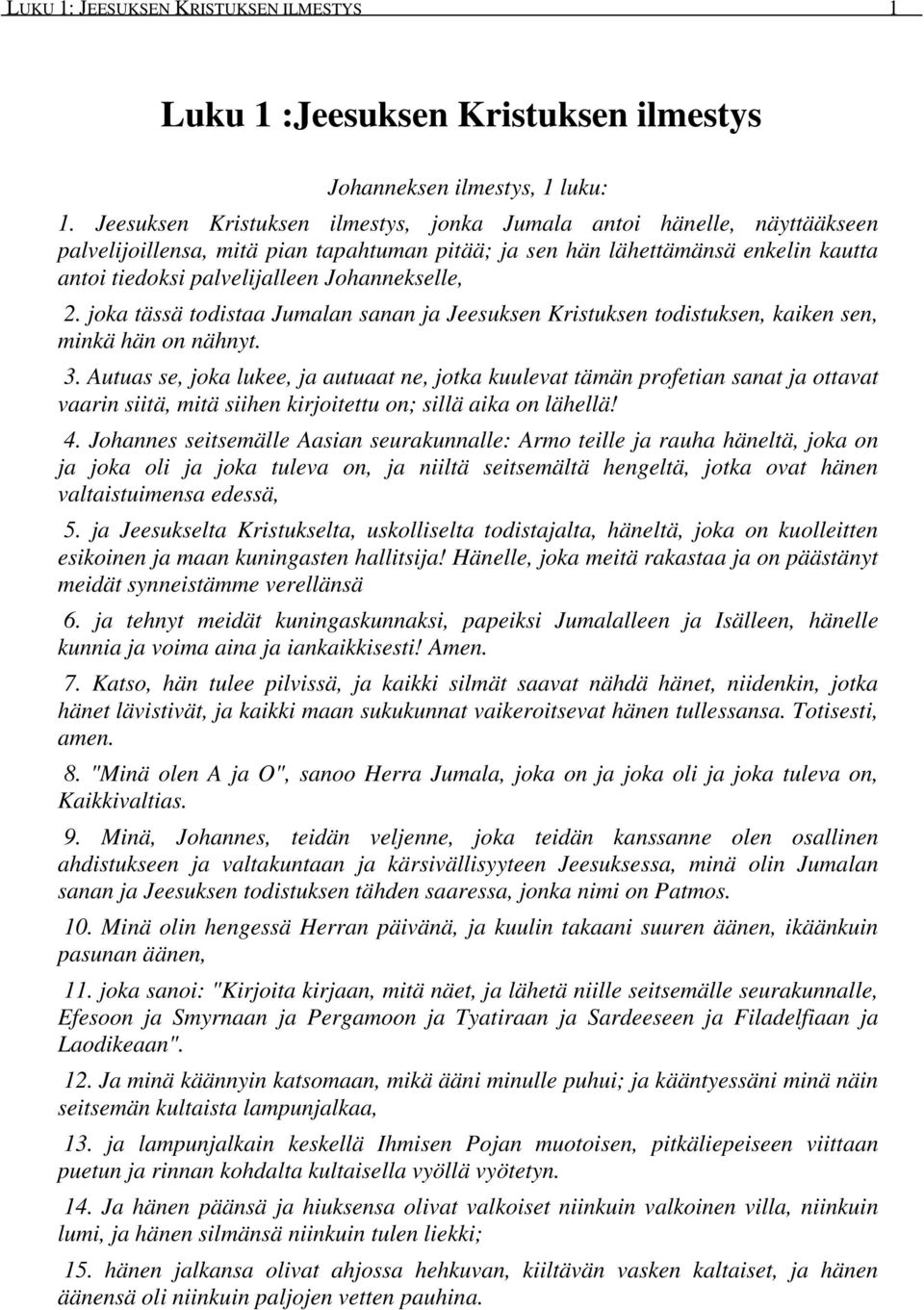 Johannekselle, 2. joka tässä todistaa Jumalan sanan ja Jeesuksen Kristuksen todistuksen, kaiken sen, minkä hän on nähnyt. 3.