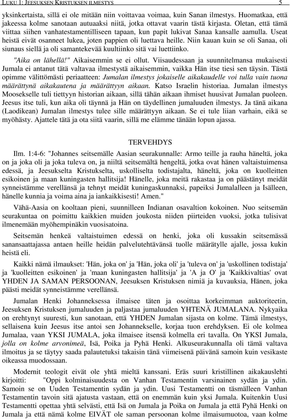 Useat heistä eivät osanneet lukea, joten pappien oli luettava heille. Niin kauan kuin se oli Sanaa, oli siunaus siellä ja oli samantekevää kuultiinko sitä vai luettiinko. "Aika on lähellä!