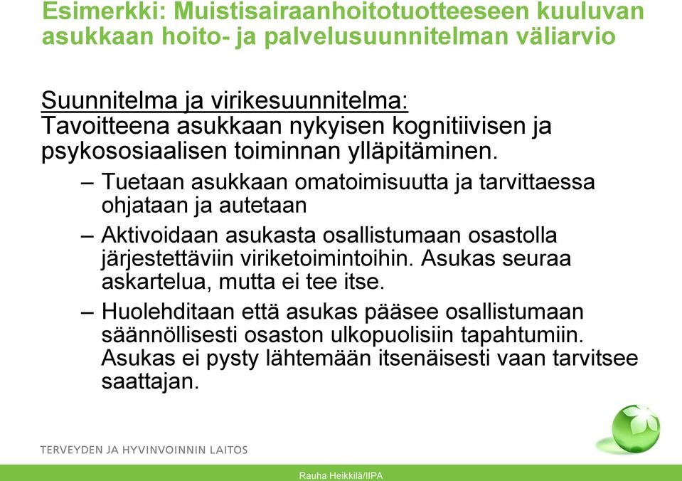 Tuetaan asukkaan omatoimisuutta ja tarvittaessa ohjataan ja autetaan Aktivoidaan asukasta osallistumaan osastolla järjestettäviin viriketoimintoihin.