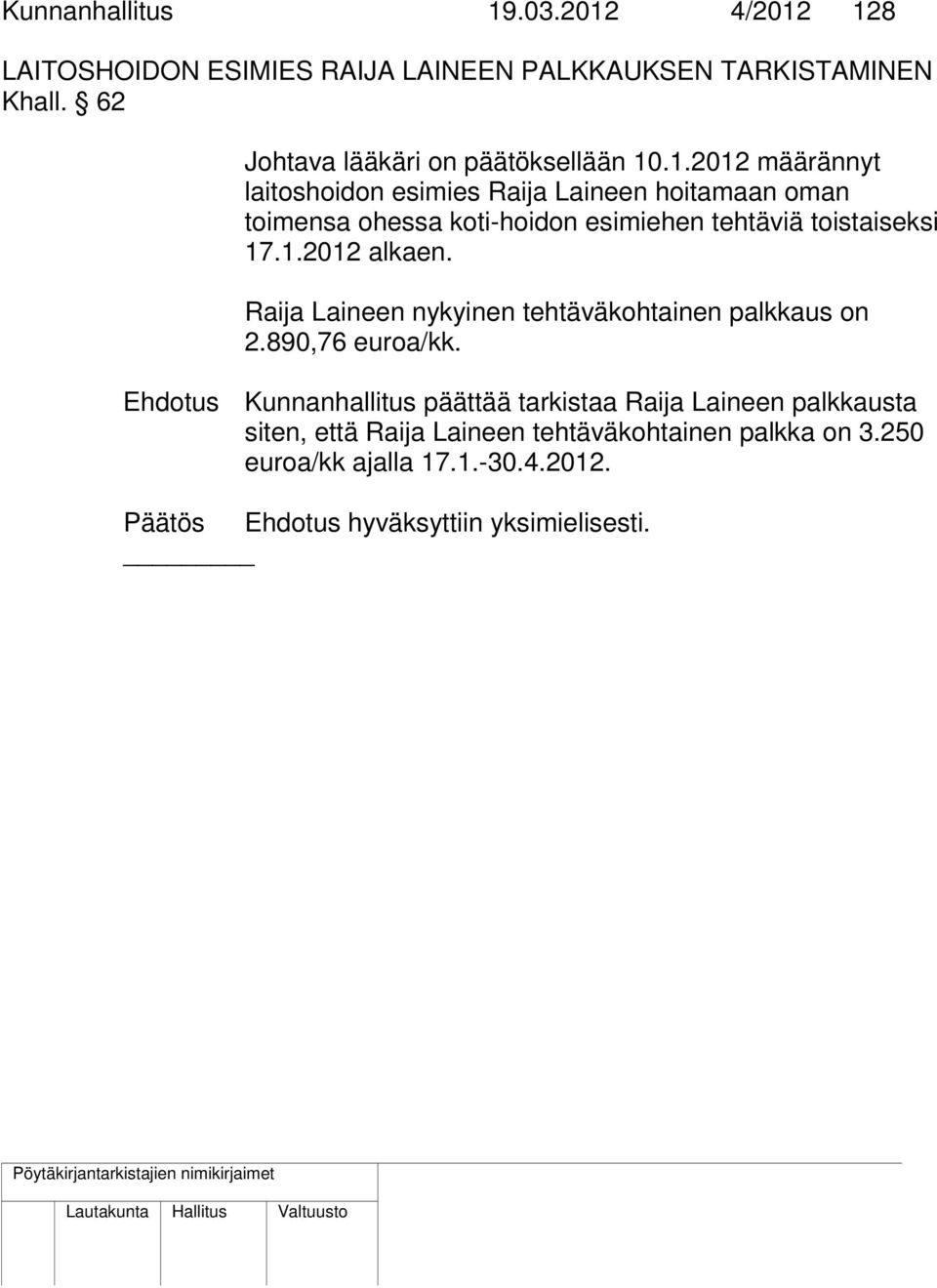 .1.2012 määrännyt laitoshoidon esimies Raija Laineen hoitamaan oman toimensa ohessa koti-hoidon esimiehen tehtäviä toistaiseksi 17.1.2012 alkaen.