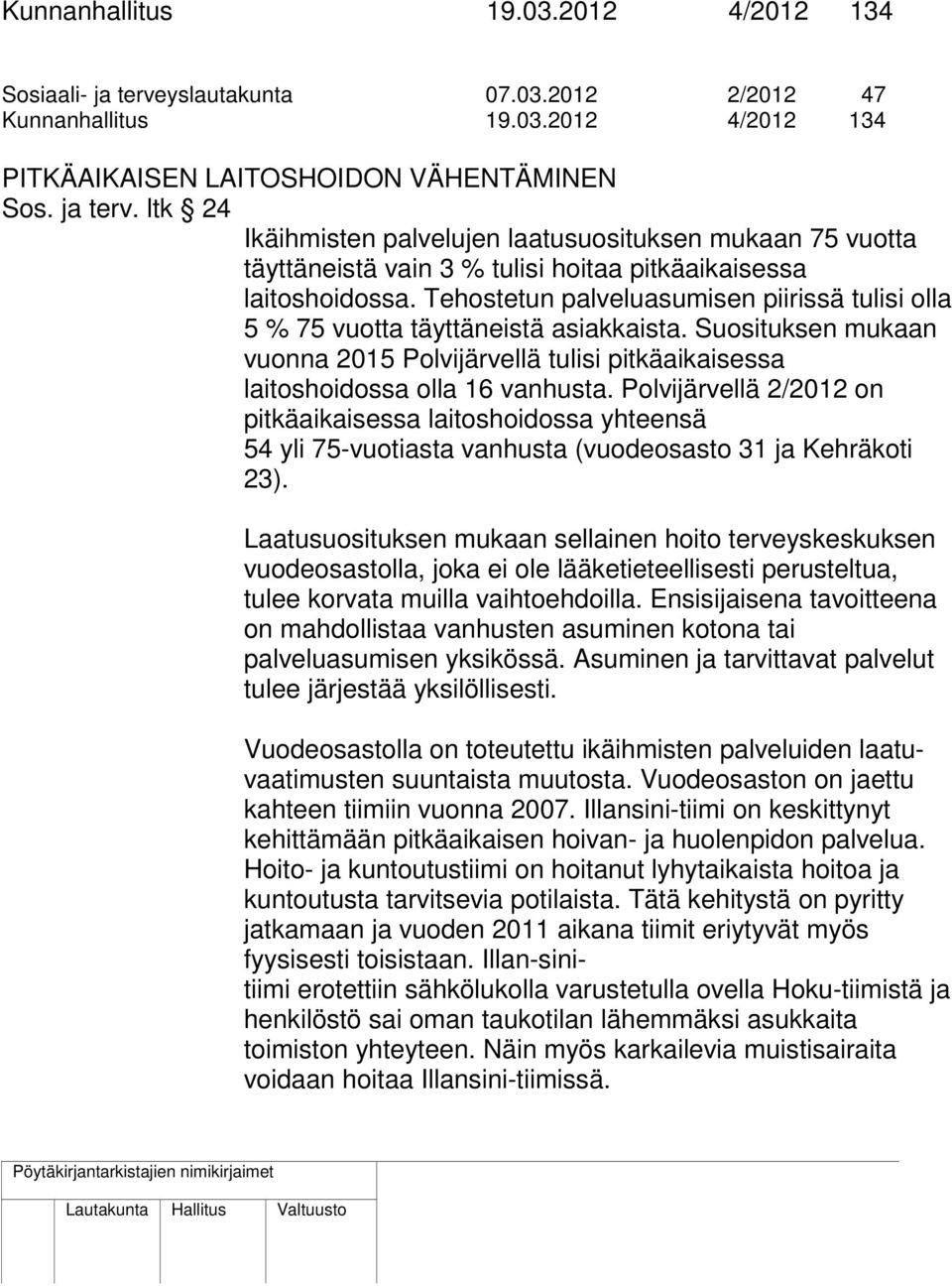Polvijärvellä 2/2012 on pitkäaikaisessa laitoshoidossa yhteensä 54 yli 75-vuotiasta vanhusta (vuodeosasto 31 ja Kehräkoti 23).