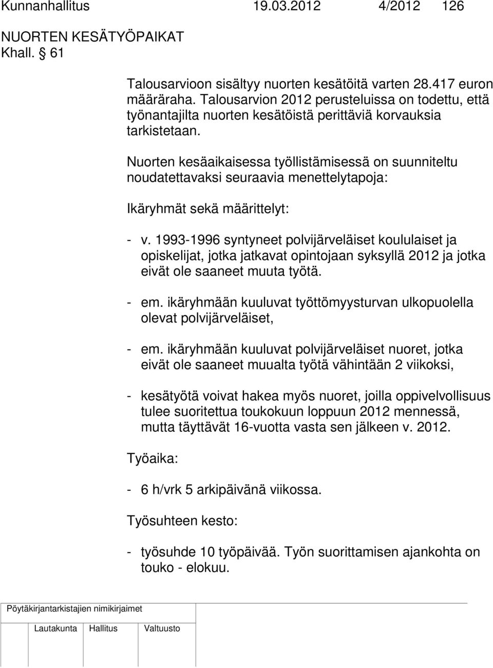 Nuorten kesäaikaisessa työllistämisessä on suunniteltu noudatettavaksi seuraavia menettelytapoja: Ikäryhmät sekä määrittelyt: - v.