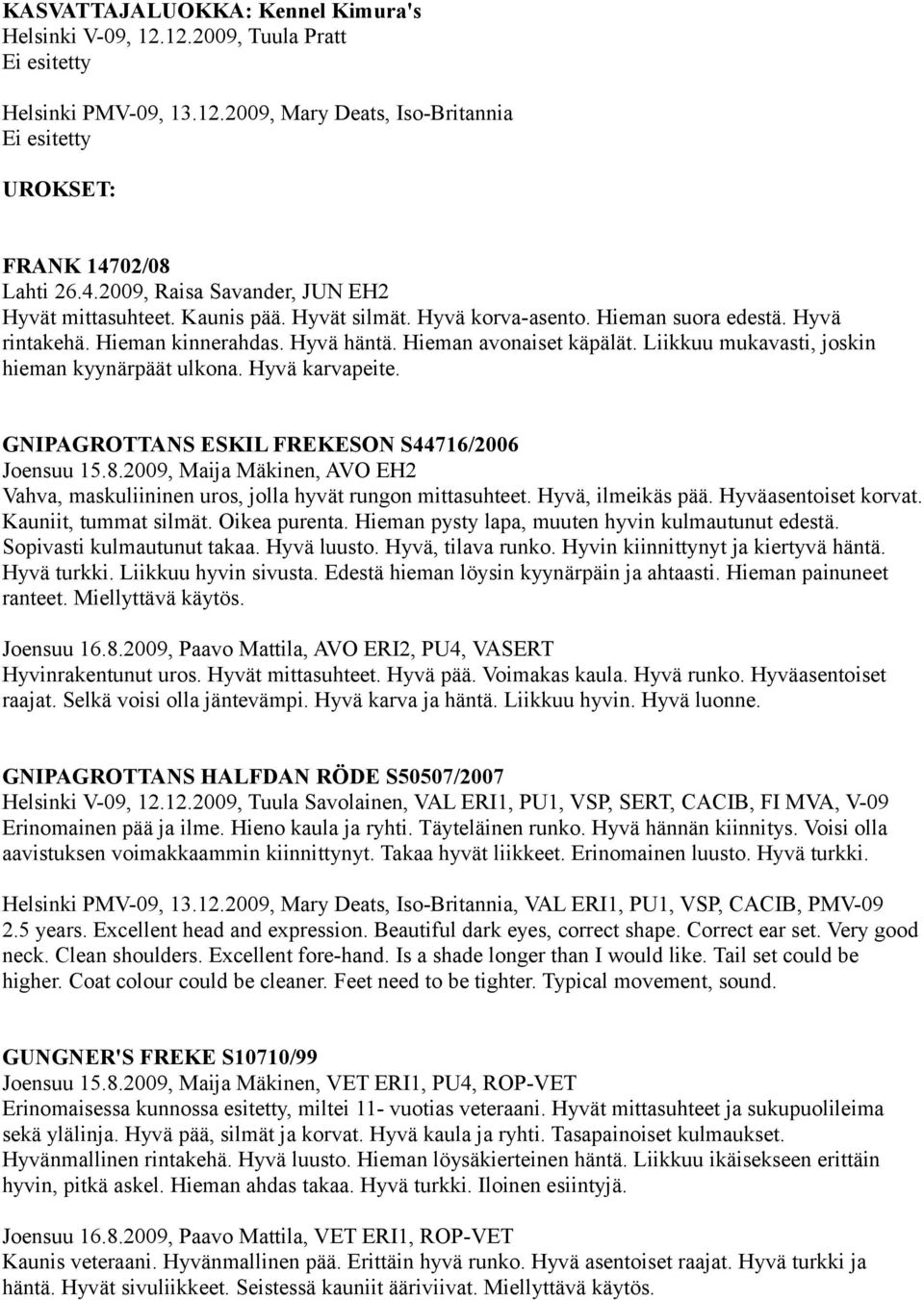 Hieman avonaiset käpälät. Liikkuu mukavasti, joskin hieman kyynärpäät ulkona. Hyvä karvapeite. GNIPAGROTTANS ESKIL FREKESON S44716/2006 Joensuu 15.8.