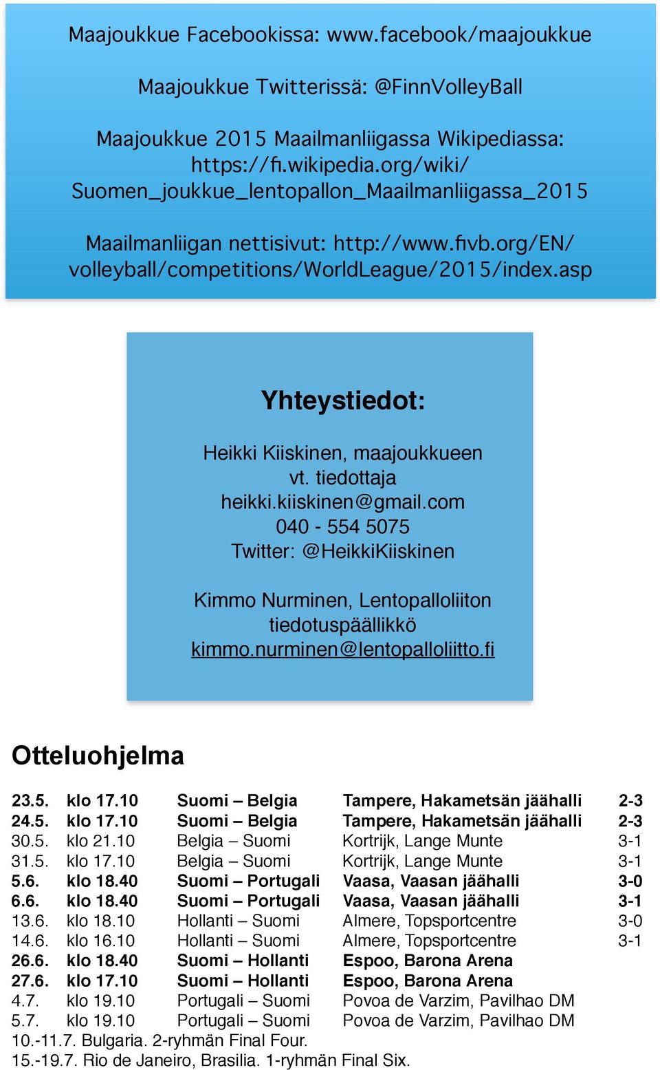 asp Yhteystiedot: Heikki Kiiskinen, maajoukkueen vt. tiedottaja heikki.kiiskinen@gmail.com 040-554 5075 Twitter: @HeikkiKiiskinen Kimmo Nurminen, Lentopalloliiton tiedotuspäällikkö kimmo.